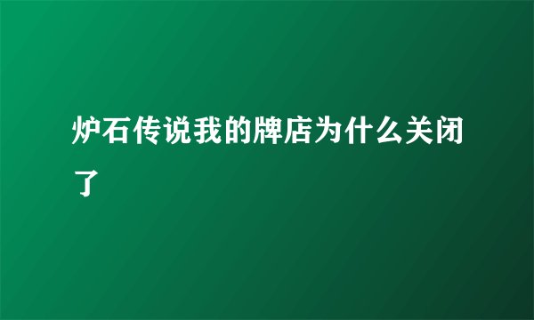 炉石传说我的牌店为什么关闭了