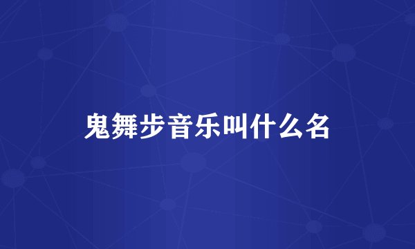 鬼舞步音乐叫什么名