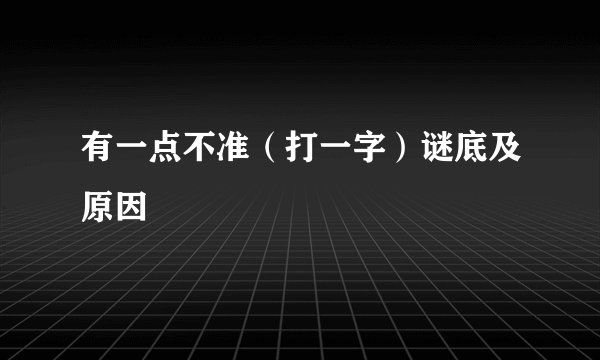 有一点不准（打一字）谜底及原因