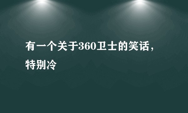 有一个关于360卫士的笑话，特别冷