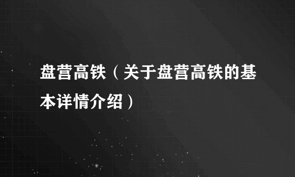 盘营高铁（关于盘营高铁的基本详情介绍）
