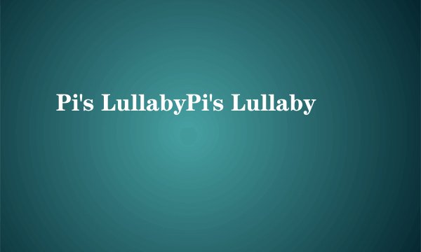 Pi's LullabyPi's Lullaby