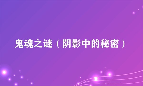 鬼魂之谜（阴影中的秘密）