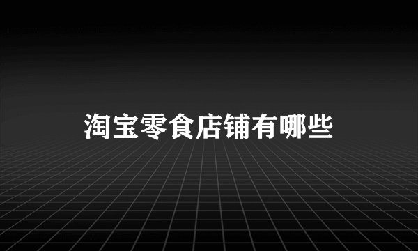 淘宝零食店铺有哪些