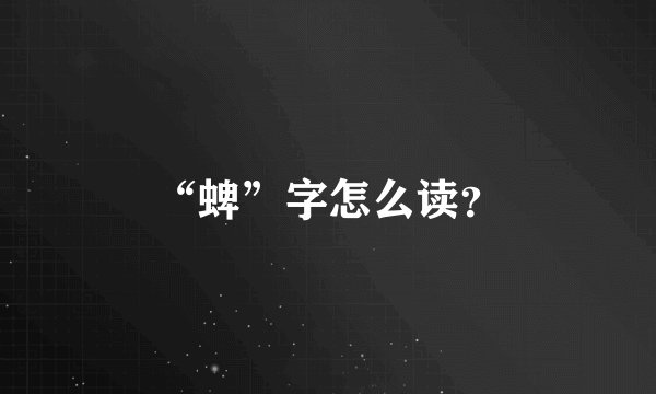 “蜱”字怎么读？