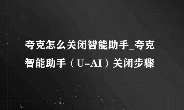 夸克怎么关闭智能助手_夸克智能助手（U-AI）关闭步骤