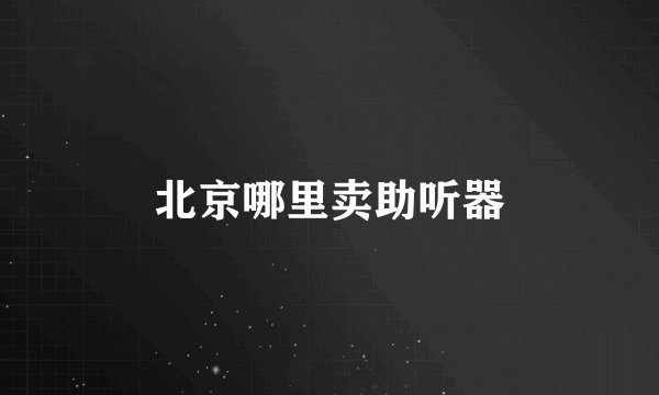 北京哪里卖助听器