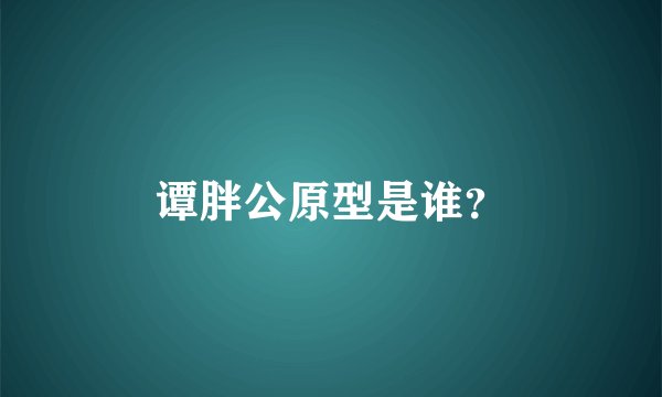 谭胖公原型是谁？
