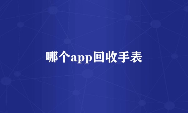 哪个app回收手表