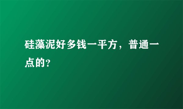 硅藻泥好多钱一平方，普通一点的？