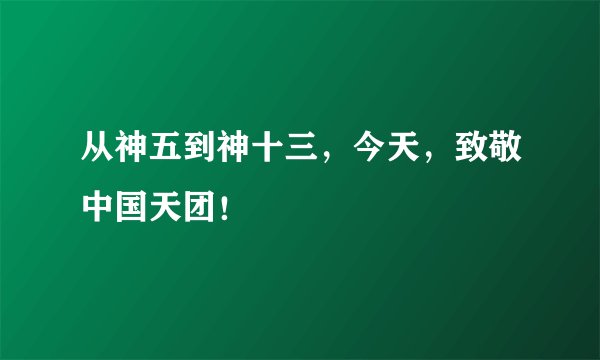 从神五到神十三，今天，致敬中国天团！