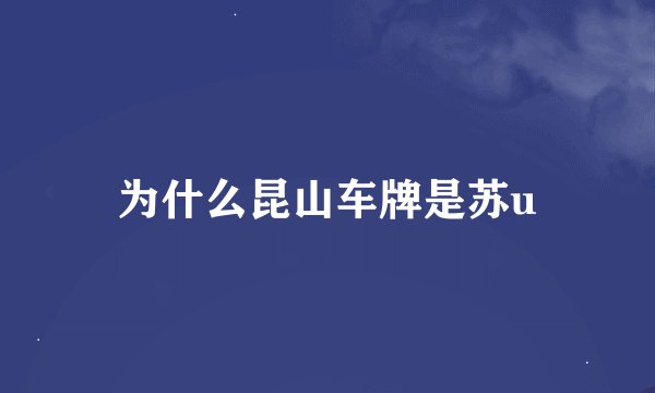 为什么昆山车牌是苏u