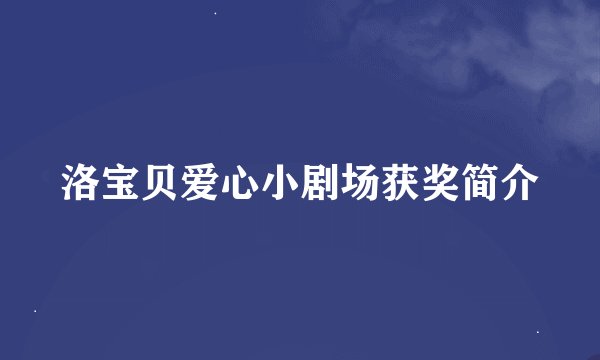 洛宝贝爱心小剧场获奖简介