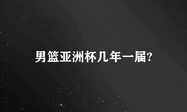 男篮亚洲杯几年一届?