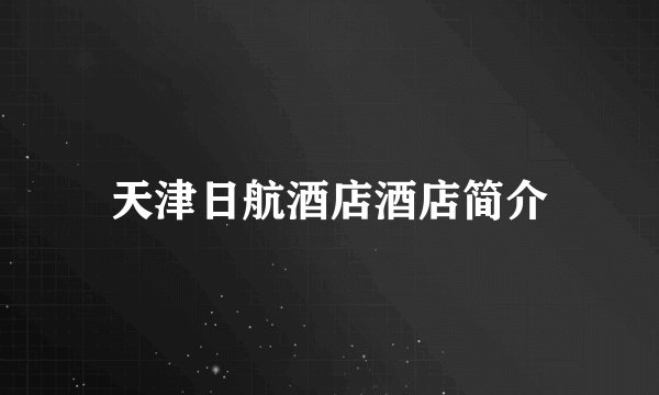 天津日航酒店酒店简介
