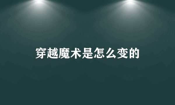 穿越魔术是怎么变的