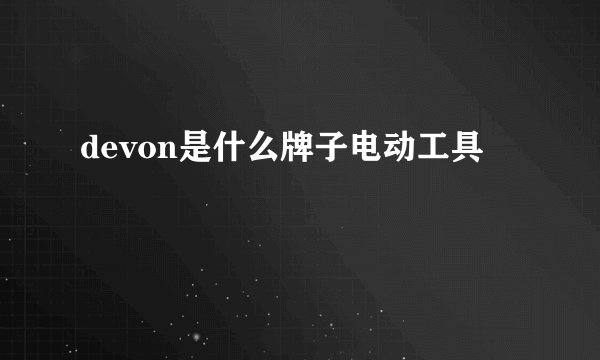 devon是什么牌子电动工具