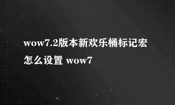 wow7.2版本新欢乐桶标记宏怎么设置 wow7