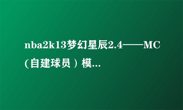 nba2k13梦幻星辰2.4——MC(自建球员）模式怎么用？