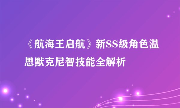 《航海王启航》新SS级角色温思默克尼智技能全解析