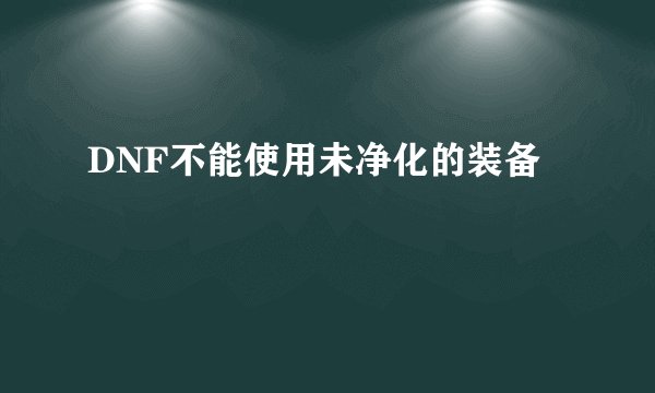DNF不能使用未净化的装备
