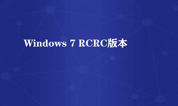 Windows 7 RCRC版本