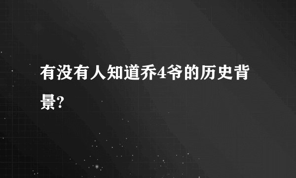 有没有人知道乔4爷的历史背景?