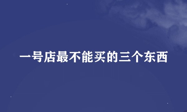 一号店最不能买的三个东西