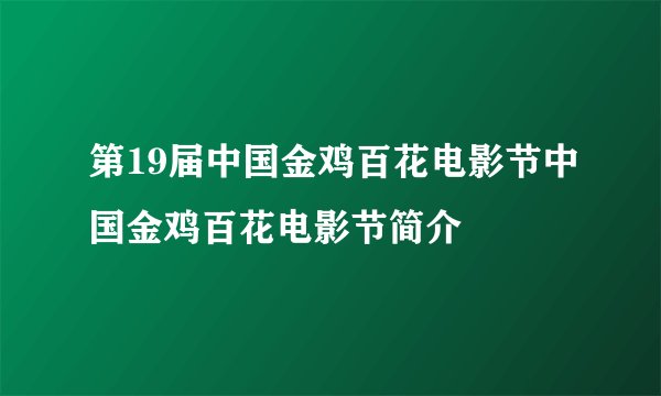 第19届中国金鸡百花电影节中国金鸡百花电影节简介