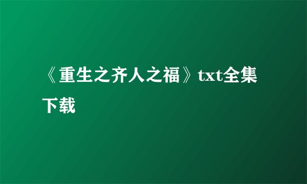 《重生之齐人之福》txt全集下载