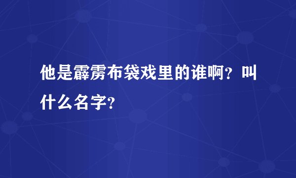 他是霹雳布袋戏里的谁啊？叫什么名字？