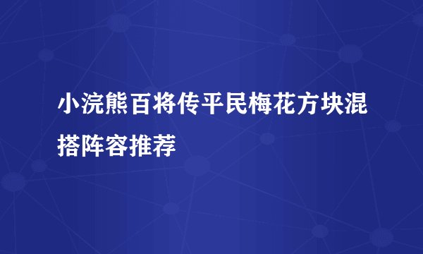 小浣熊百将传平民梅花方块混搭阵容推荐