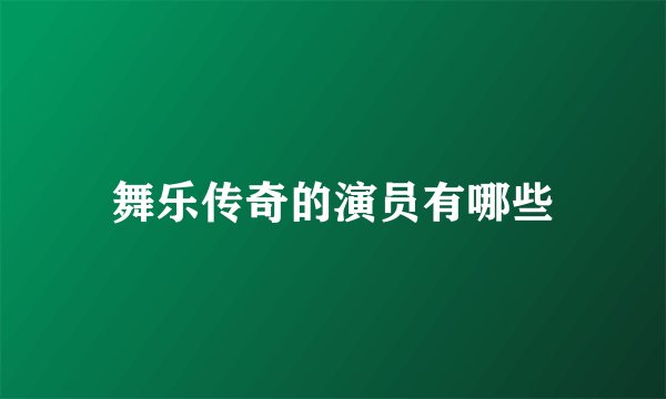 舞乐传奇的演员有哪些