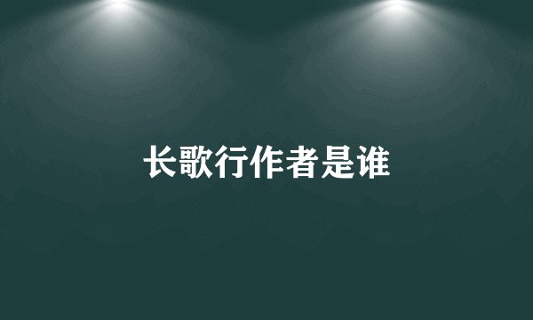 长歌行作者是谁