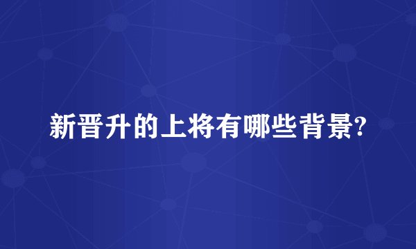 新晋升的上将有哪些背景?