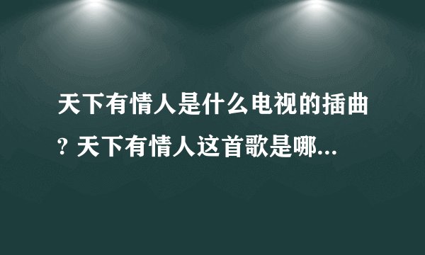 天下有情人是什么电视的插曲? 天下有情人这首歌是哪部电视剧的主题曲