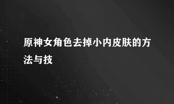 原神女角色去掉小内皮肤的方法与技