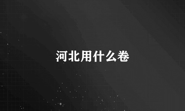 河北用什么卷