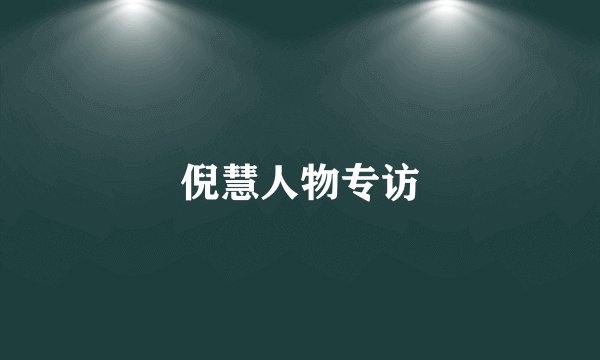 倪慧人物专访