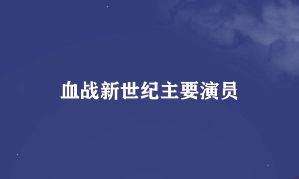 血战新世纪主要演员