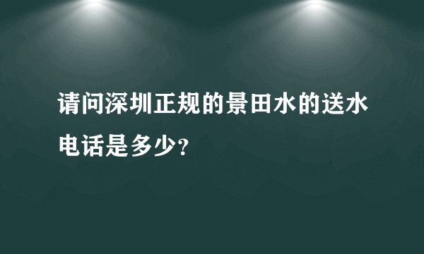 请问深圳正规的景田水的送水电话是多少？