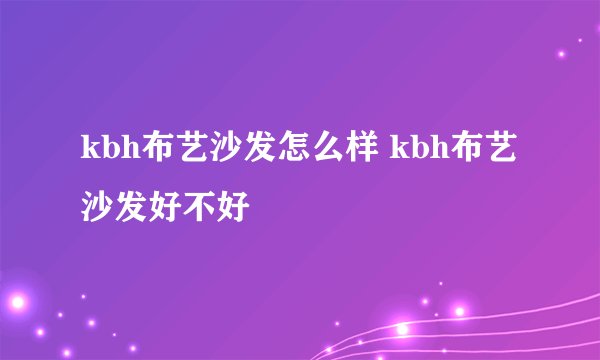 kbh布艺沙发怎么样 kbh布艺沙发好不好