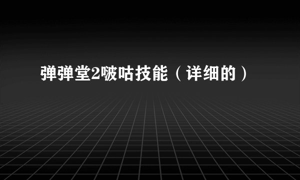 弹弹堂2啵咕技能(详细的)