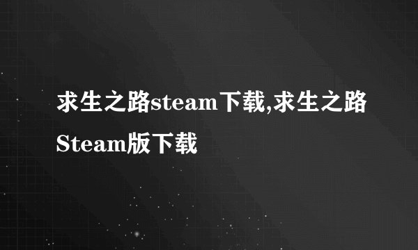求生之路steam下载,求生之路Steam版下载