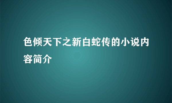 色倾天下之新白蛇传的小说内容简介