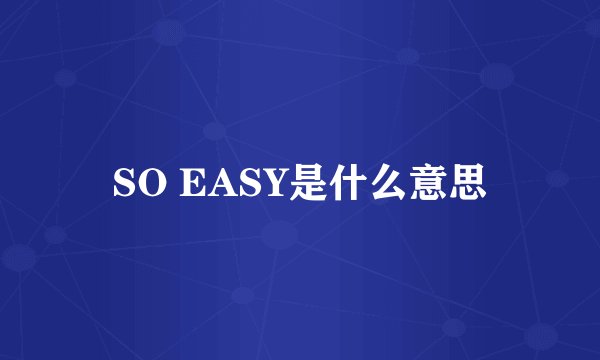 SO EASY是什么意思