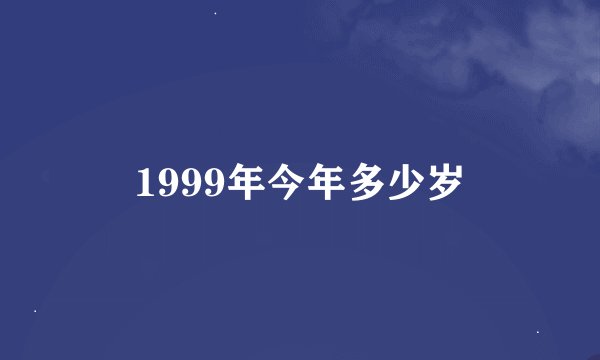 1999年今年多少岁