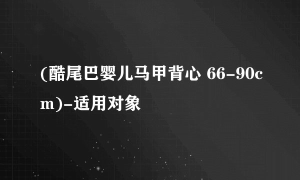 (酷尾巴婴儿马甲背心 66-90cm)-适用对象