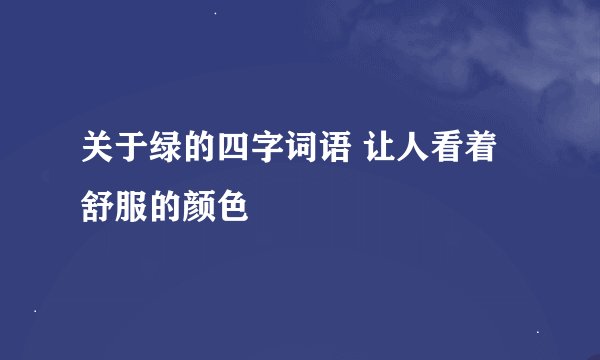 关于绿的四字词语 让人看着舒服的颜色