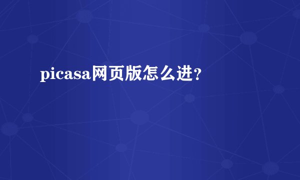 picasa网页版怎么进？
